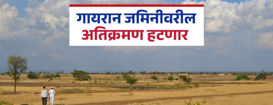 सावधान! गायरान जमिनींवरील 'बुलडोझर' आता अटळ; ग्रामसभेचे ठराव ठरणार कागदी घोडे, वेळीच जागा सोडा अन्यथा रस्त्यावर याल!